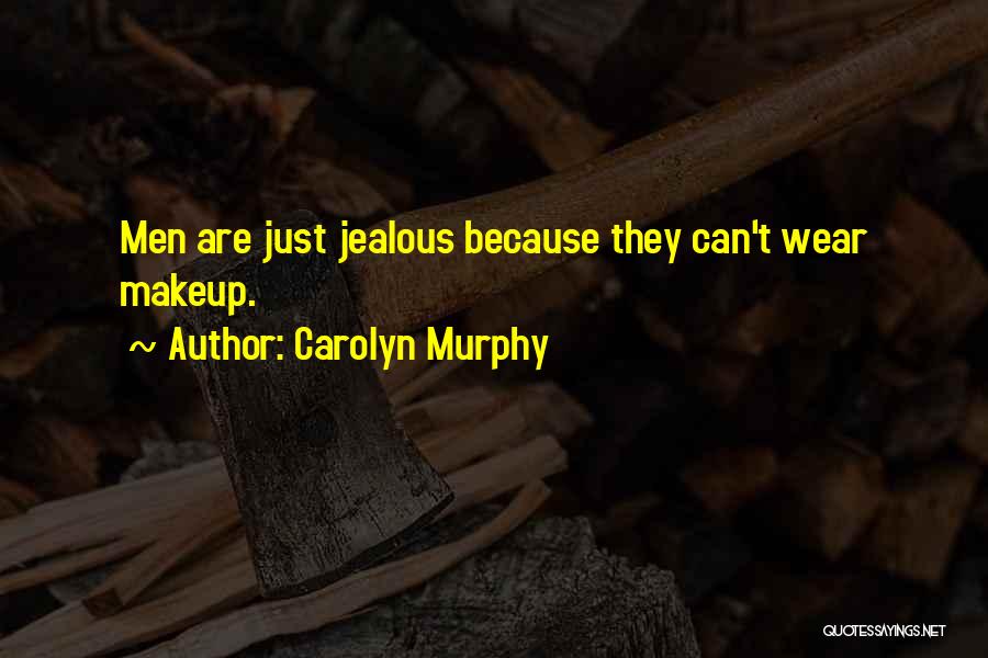 Carolyn Murphy Quotes: Men Are Just Jealous Because They Can't Wear Makeup.