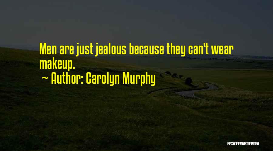 Carolyn Murphy Quotes: Men Are Just Jealous Because They Can't Wear Makeup.