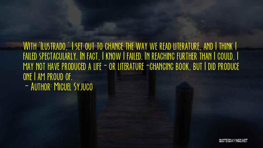 Miguel Syjuco Quotes: With 'ilustrado,' I Set Out To Change The Way We Read Literature, And I Think I Failed Spectacularly. In Fact,