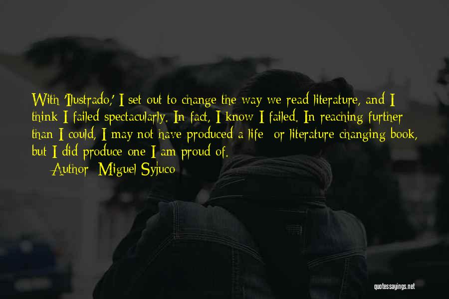 Miguel Syjuco Quotes: With 'ilustrado,' I Set Out To Change The Way We Read Literature, And I Think I Failed Spectacularly. In Fact,