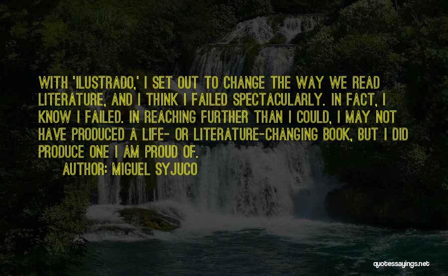 Miguel Syjuco Quotes: With 'ilustrado,' I Set Out To Change The Way We Read Literature, And I Think I Failed Spectacularly. In Fact,