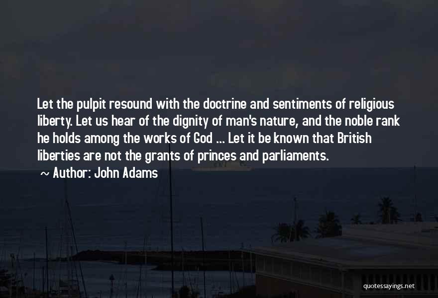 John Adams Quotes: Let The Pulpit Resound With The Doctrine And Sentiments Of Religious Liberty. Let Us Hear Of The Dignity Of Man's