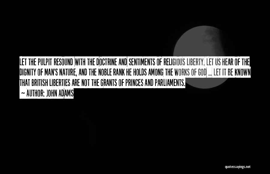 John Adams Quotes: Let The Pulpit Resound With The Doctrine And Sentiments Of Religious Liberty. Let Us Hear Of The Dignity Of Man's