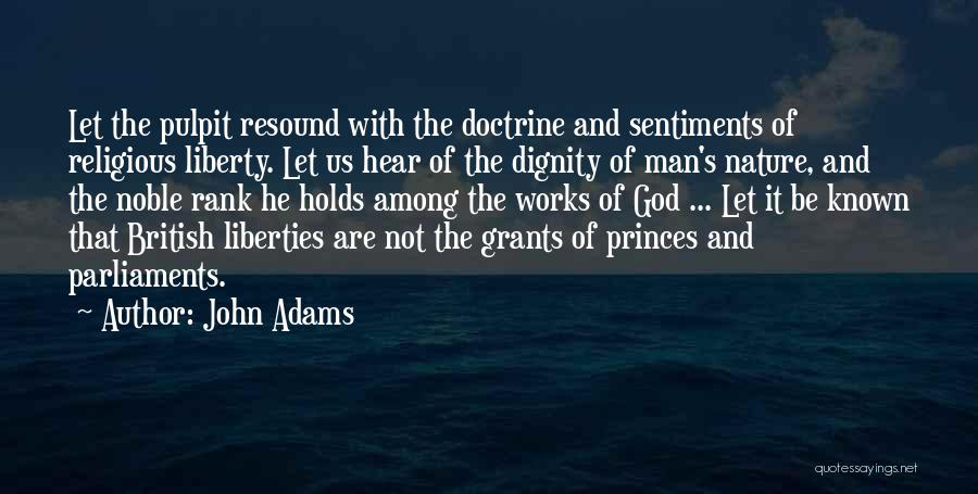 John Adams Quotes: Let The Pulpit Resound With The Doctrine And Sentiments Of Religious Liberty. Let Us Hear Of The Dignity Of Man's