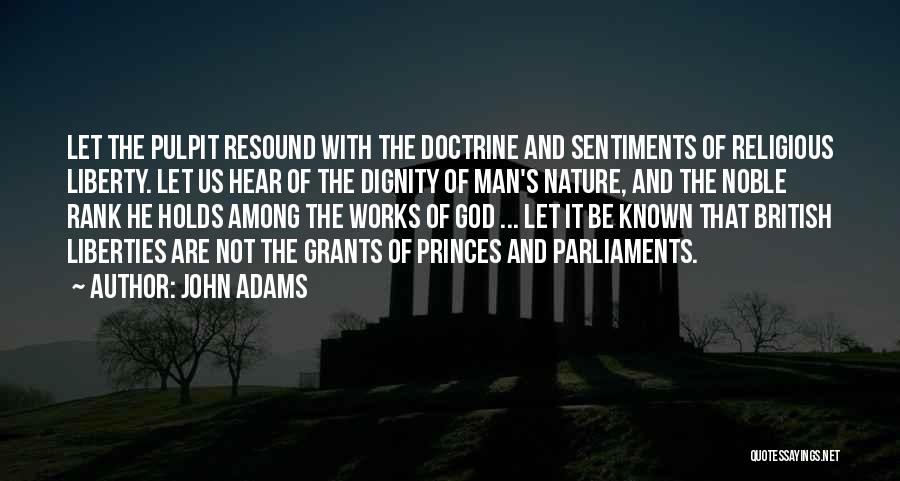 John Adams Quotes: Let The Pulpit Resound With The Doctrine And Sentiments Of Religious Liberty. Let Us Hear Of The Dignity Of Man's
