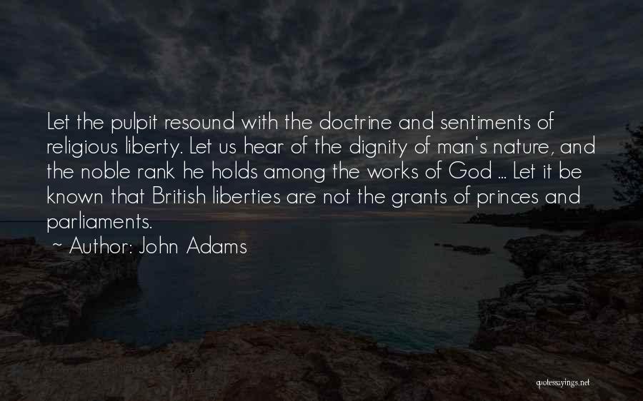 John Adams Quotes: Let The Pulpit Resound With The Doctrine And Sentiments Of Religious Liberty. Let Us Hear Of The Dignity Of Man's