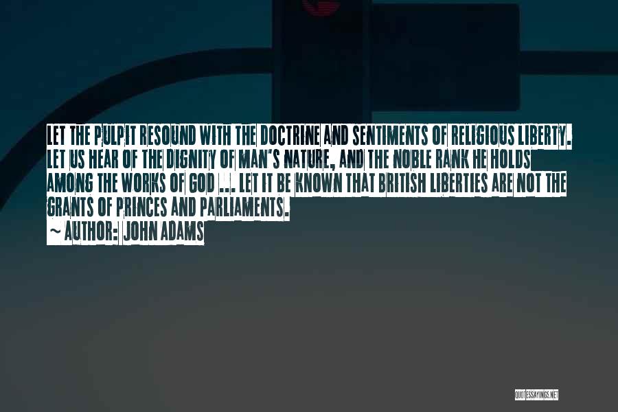 John Adams Quotes: Let The Pulpit Resound With The Doctrine And Sentiments Of Religious Liberty. Let Us Hear Of The Dignity Of Man's