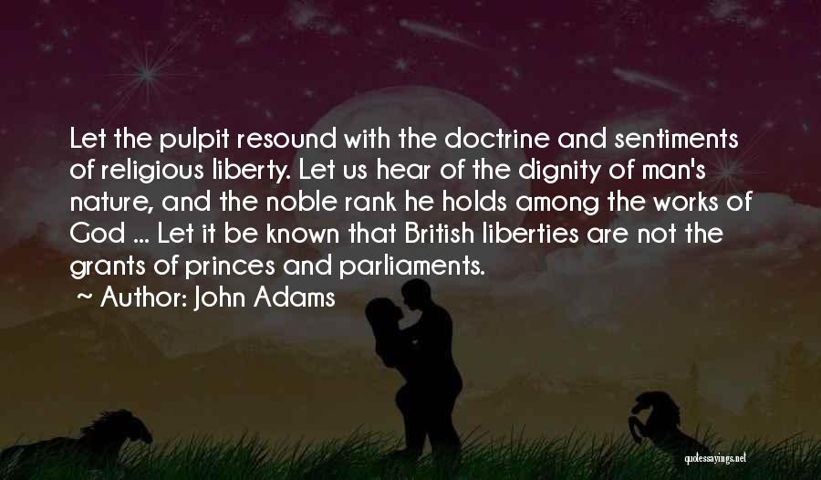 John Adams Quotes: Let The Pulpit Resound With The Doctrine And Sentiments Of Religious Liberty. Let Us Hear Of The Dignity Of Man's