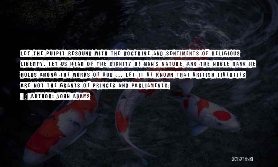 John Adams Quotes: Let The Pulpit Resound With The Doctrine And Sentiments Of Religious Liberty. Let Us Hear Of The Dignity Of Man's
