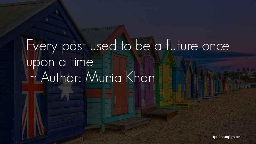 Munia Khan Quotes: Every Past Used To Be A Future Once Upon A Time