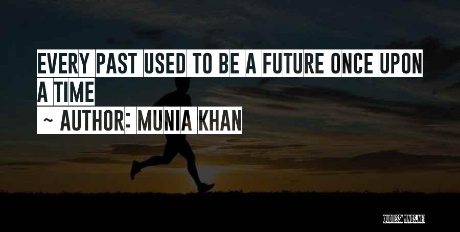 Munia Khan Quotes: Every Past Used To Be A Future Once Upon A Time