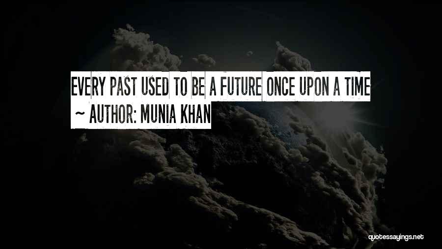 Munia Khan Quotes: Every Past Used To Be A Future Once Upon A Time