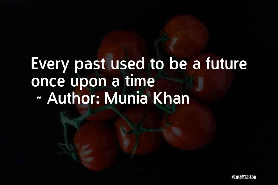 Munia Khan Quotes: Every Past Used To Be A Future Once Upon A Time