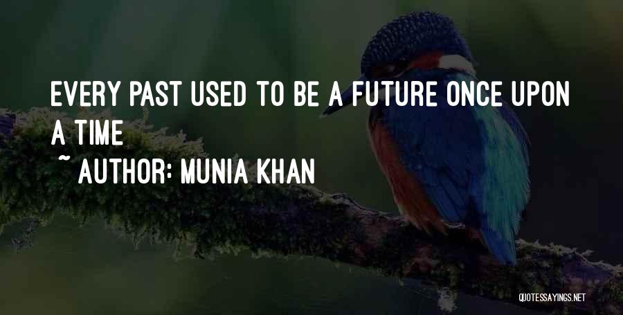 Munia Khan Quotes: Every Past Used To Be A Future Once Upon A Time
