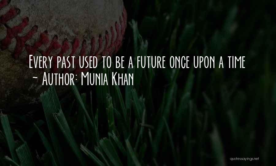 Munia Khan Quotes: Every Past Used To Be A Future Once Upon A Time