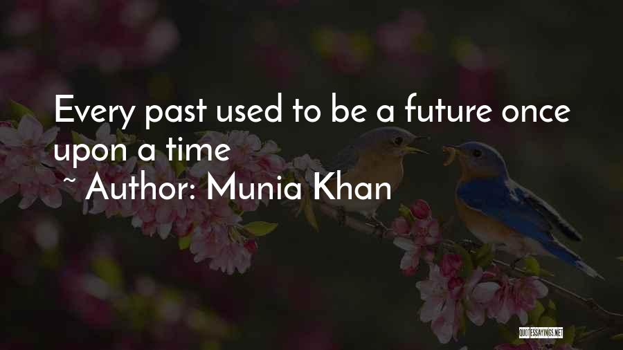 Munia Khan Quotes: Every Past Used To Be A Future Once Upon A Time