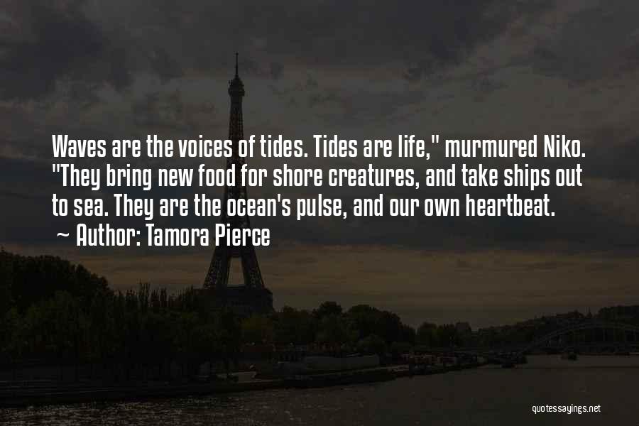 Tamora Pierce Quotes: Waves Are The Voices Of Tides. Tides Are Life, Murmured Niko. They Bring New Food For Shore Creatures, And Take