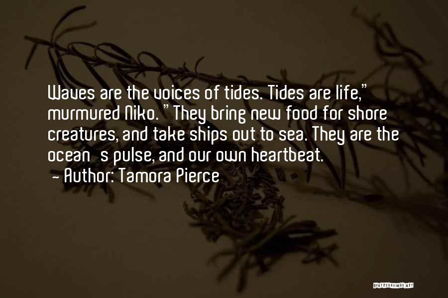 Tamora Pierce Quotes: Waves Are The Voices Of Tides. Tides Are Life, Murmured Niko. They Bring New Food For Shore Creatures, And Take