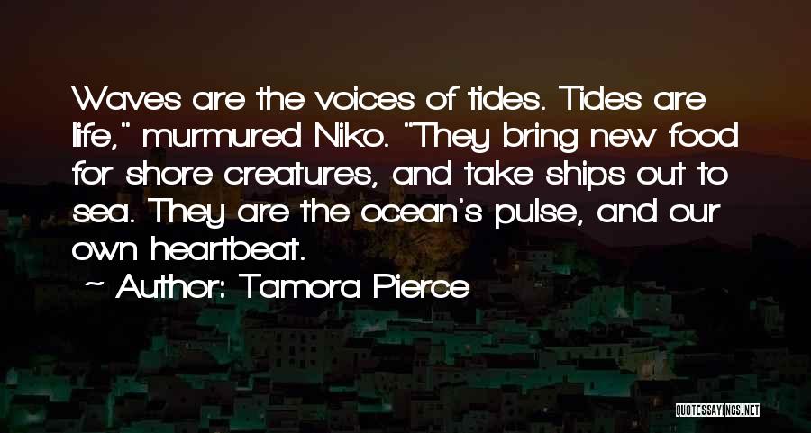 Tamora Pierce Quotes: Waves Are The Voices Of Tides. Tides Are Life, Murmured Niko. They Bring New Food For Shore Creatures, And Take