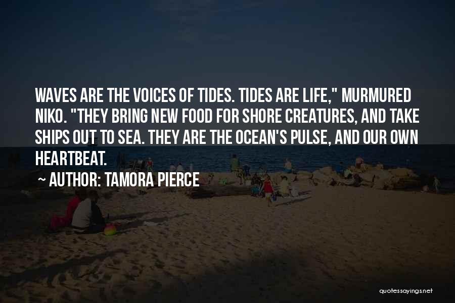 Tamora Pierce Quotes: Waves Are The Voices Of Tides. Tides Are Life, Murmured Niko. They Bring New Food For Shore Creatures, And Take