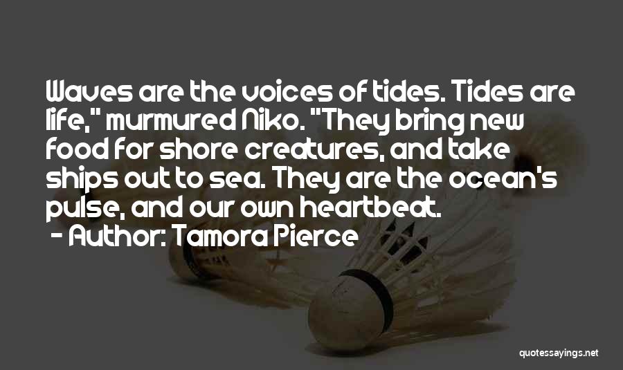 Tamora Pierce Quotes: Waves Are The Voices Of Tides. Tides Are Life, Murmured Niko. They Bring New Food For Shore Creatures, And Take