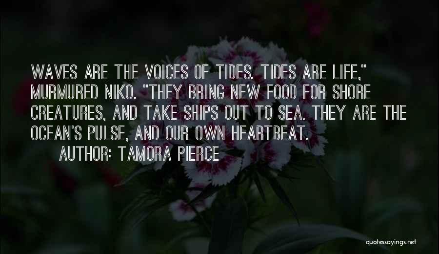 Tamora Pierce Quotes: Waves Are The Voices Of Tides. Tides Are Life, Murmured Niko. They Bring New Food For Shore Creatures, And Take