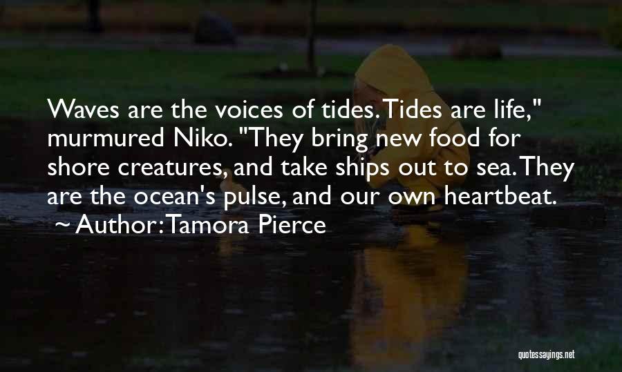 Tamora Pierce Quotes: Waves Are The Voices Of Tides. Tides Are Life, Murmured Niko. They Bring New Food For Shore Creatures, And Take