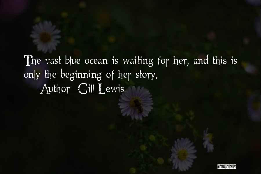 Gill Lewis Quotes: The Vast Blue Ocean Is Waiting For Her, And This Is Only The Beginning Of Her Story.