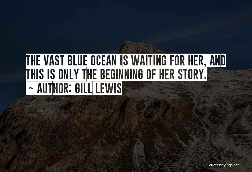 Gill Lewis Quotes: The Vast Blue Ocean Is Waiting For Her, And This Is Only The Beginning Of Her Story.