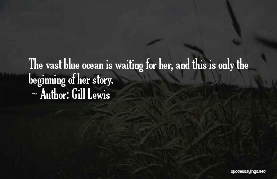 Gill Lewis Quotes: The Vast Blue Ocean Is Waiting For Her, And This Is Only The Beginning Of Her Story.