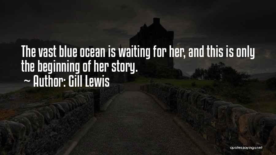 Gill Lewis Quotes: The Vast Blue Ocean Is Waiting For Her, And This Is Only The Beginning Of Her Story.