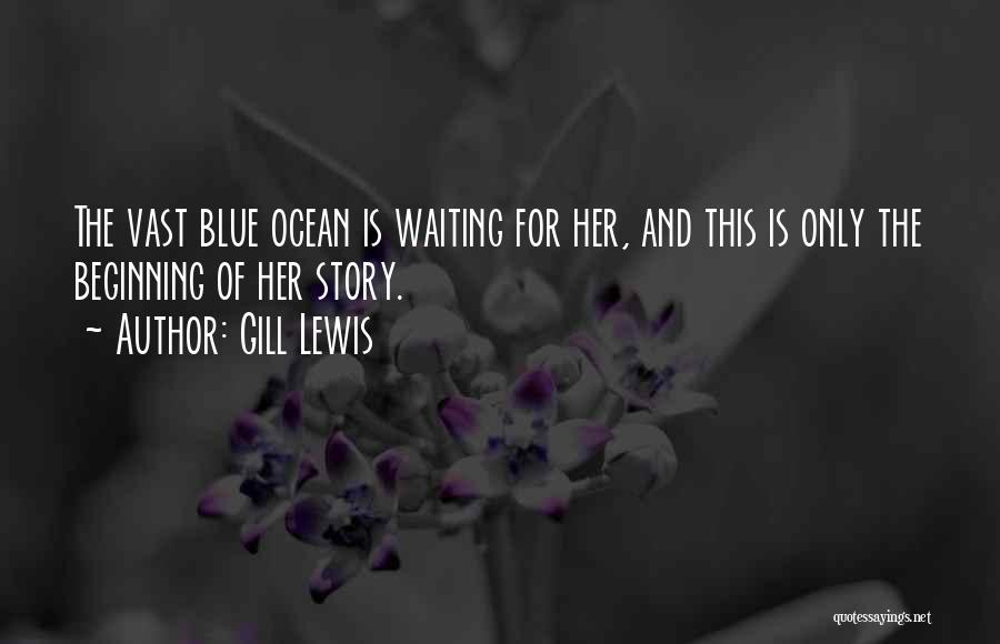 Gill Lewis Quotes: The Vast Blue Ocean Is Waiting For Her, And This Is Only The Beginning Of Her Story.