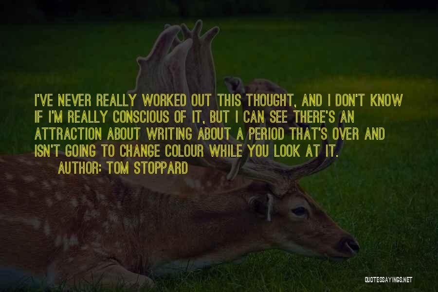 Tom Stoppard Quotes: I've Never Really Worked Out This Thought, And I Don't Know If I'm Really Conscious Of It, But I Can