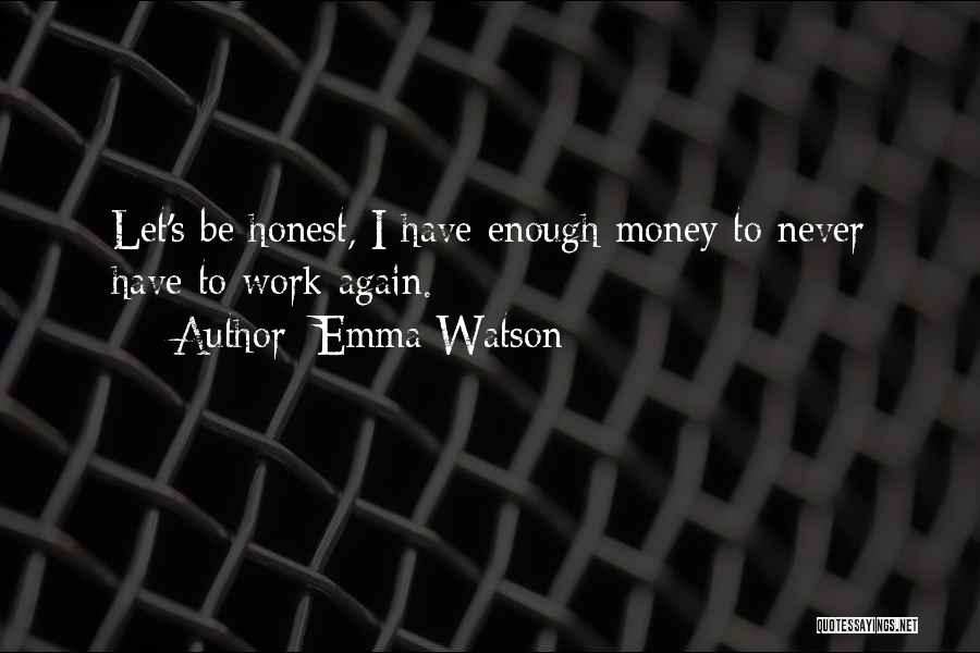 Emma Watson Quotes: Let's Be Honest, I Have Enough Money To Never Have To Work Again.