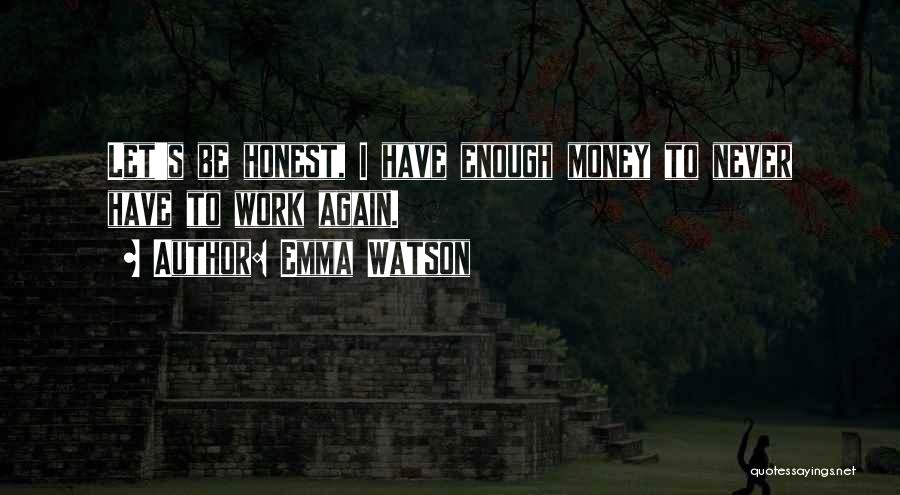 Emma Watson Quotes: Let's Be Honest, I Have Enough Money To Never Have To Work Again.