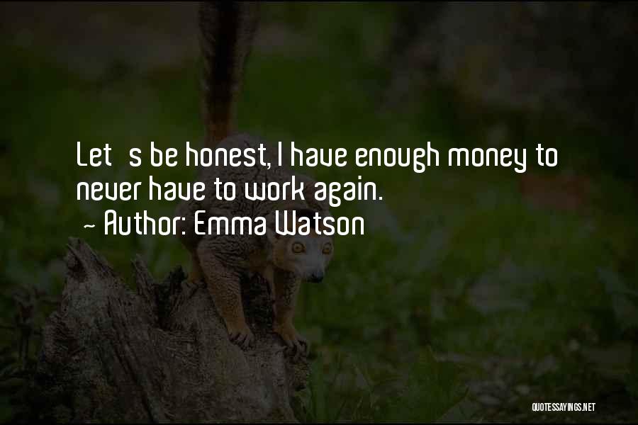 Emma Watson Quotes: Let's Be Honest, I Have Enough Money To Never Have To Work Again.