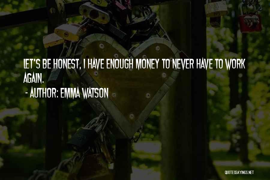 Emma Watson Quotes: Let's Be Honest, I Have Enough Money To Never Have To Work Again.