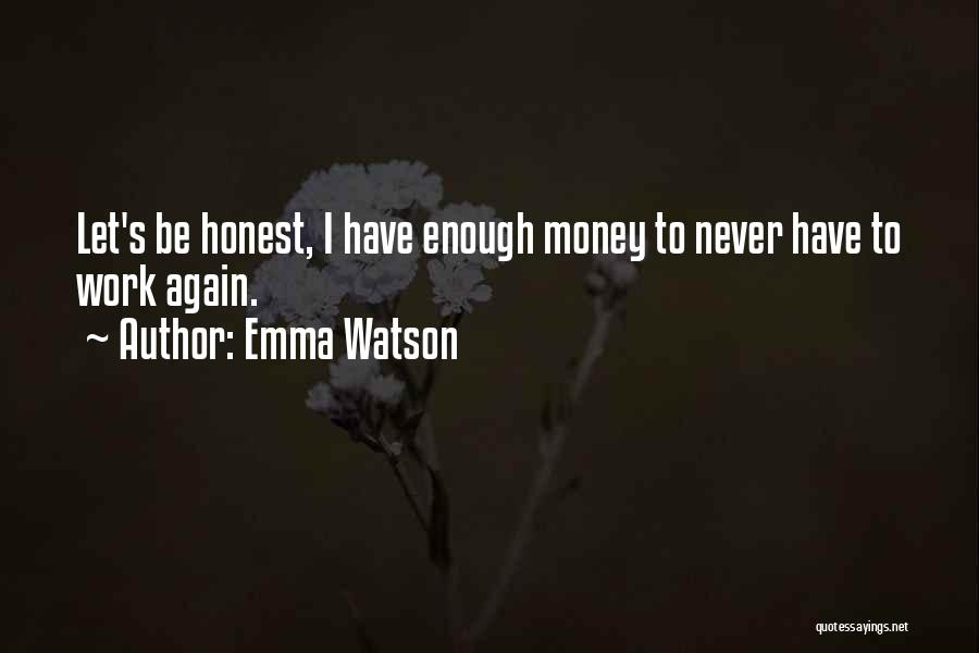 Emma Watson Quotes: Let's Be Honest, I Have Enough Money To Never Have To Work Again.