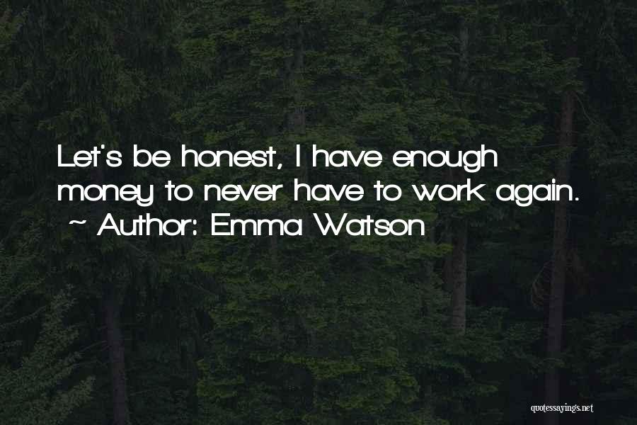 Emma Watson Quotes: Let's Be Honest, I Have Enough Money To Never Have To Work Again.