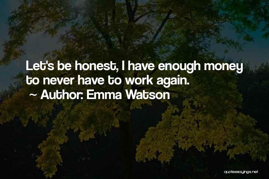 Emma Watson Quotes: Let's Be Honest, I Have Enough Money To Never Have To Work Again.