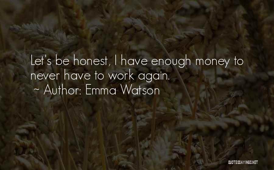 Emma Watson Quotes: Let's Be Honest, I Have Enough Money To Never Have To Work Again.