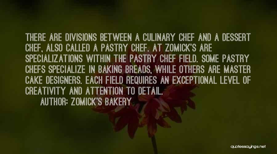 Zomick's Bakery Quotes: There Are Divisions Between A Culinary Chef And A Dessert Chef, Also Called A Pastry Chef. At Zomick's Are Specializations