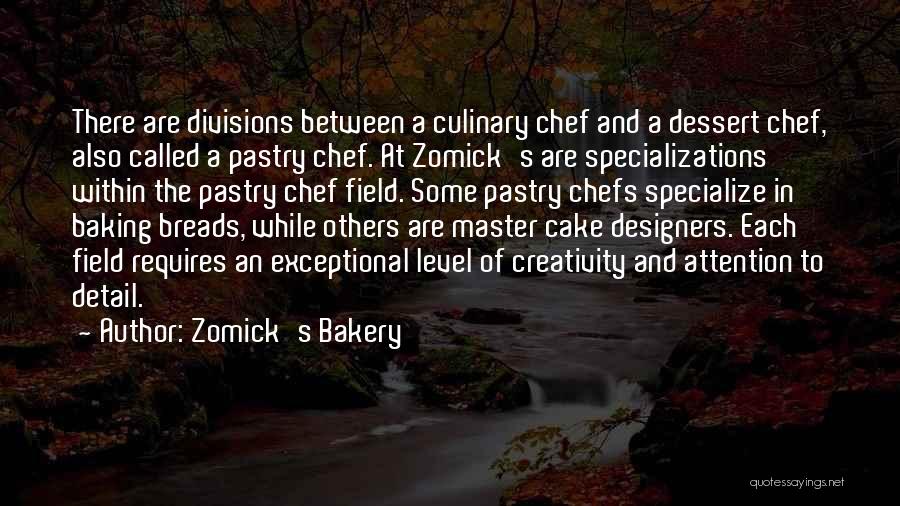 Zomick's Bakery Quotes: There Are Divisions Between A Culinary Chef And A Dessert Chef, Also Called A Pastry Chef. At Zomick's Are Specializations