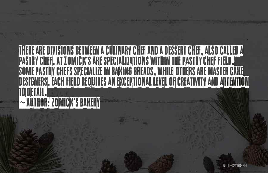 Zomick's Bakery Quotes: There Are Divisions Between A Culinary Chef And A Dessert Chef, Also Called A Pastry Chef. At Zomick's Are Specializations