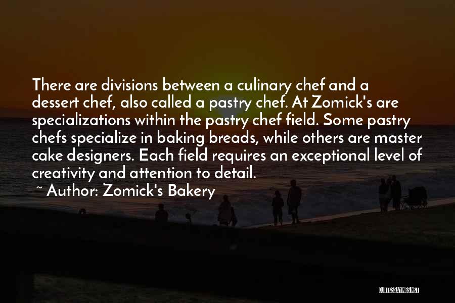 Zomick's Bakery Quotes: There Are Divisions Between A Culinary Chef And A Dessert Chef, Also Called A Pastry Chef. At Zomick's Are Specializations