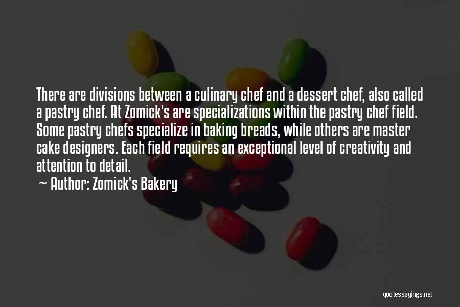 Zomick's Bakery Quotes: There Are Divisions Between A Culinary Chef And A Dessert Chef, Also Called A Pastry Chef. At Zomick's Are Specializations