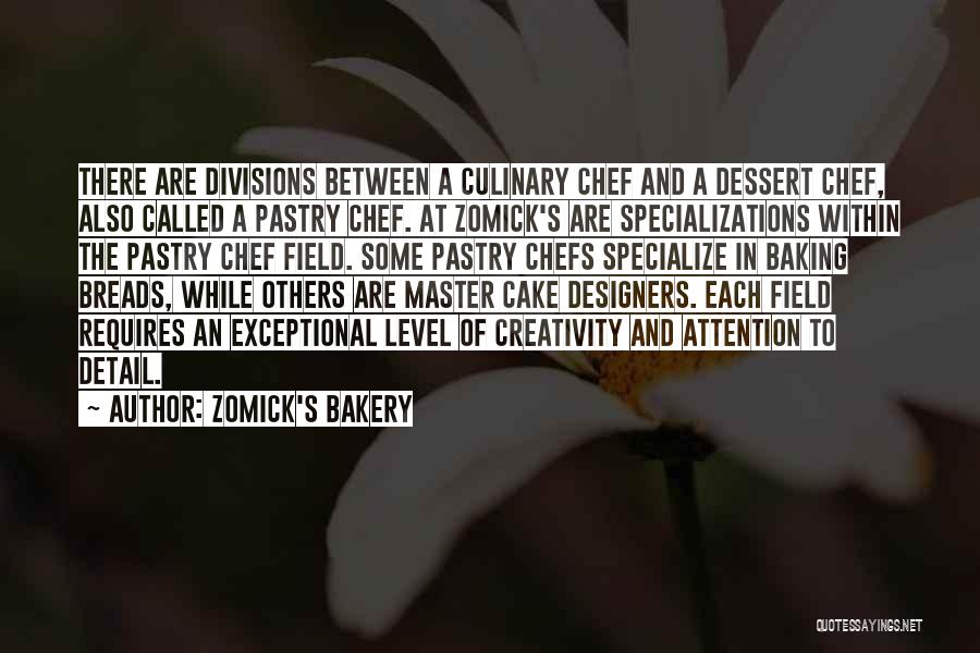 Zomick's Bakery Quotes: There Are Divisions Between A Culinary Chef And A Dessert Chef, Also Called A Pastry Chef. At Zomick's Are Specializations