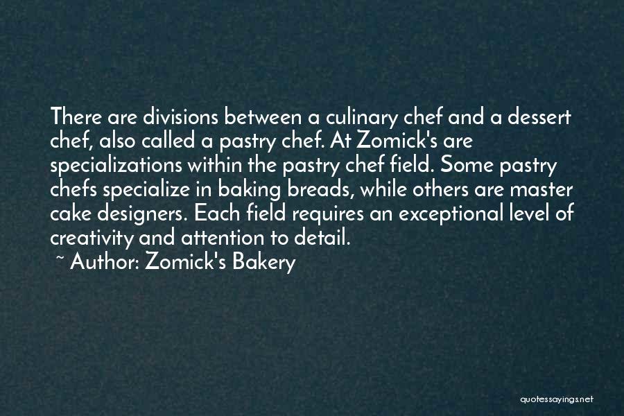 Zomick's Bakery Quotes: There Are Divisions Between A Culinary Chef And A Dessert Chef, Also Called A Pastry Chef. At Zomick's Are Specializations