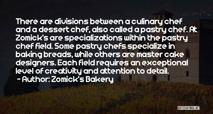 Zomick's Bakery Quotes: There Are Divisions Between A Culinary Chef And A Dessert Chef, Also Called A Pastry Chef. At Zomick's Are Specializations