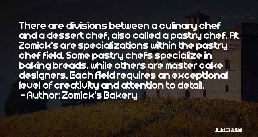 Zomick's Bakery Quotes: There Are Divisions Between A Culinary Chef And A Dessert Chef, Also Called A Pastry Chef. At Zomick's Are Specializations